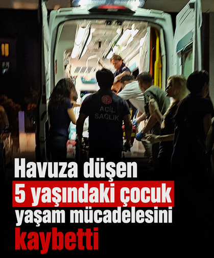 Havuza düşen 5 yaşındaki çocuk yaşam mücadelesi kaybetti