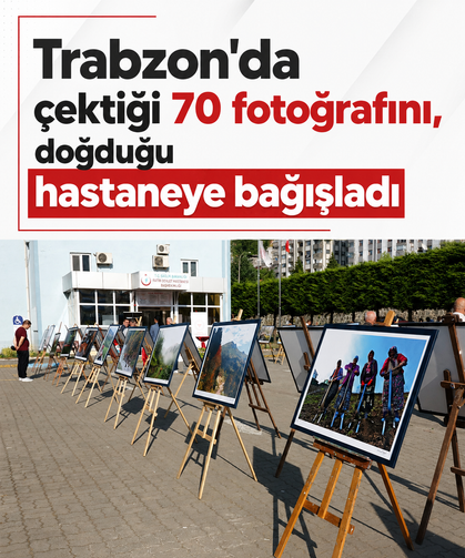 Trabzon'da fotoğraf sanatçısı, 70 eserini doğduğu hastaneye bağışladı