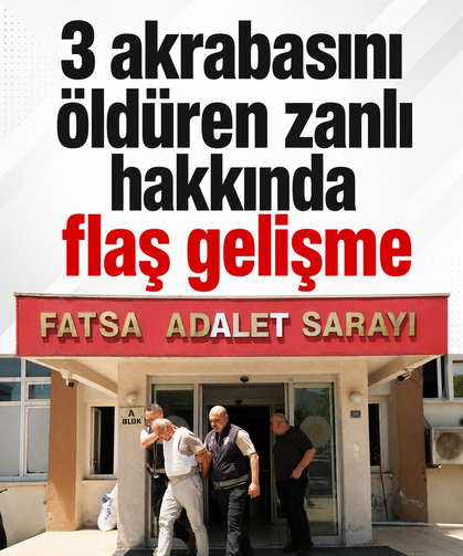 3 akrabasını öldüren zanlı hakkında flaş gelişme