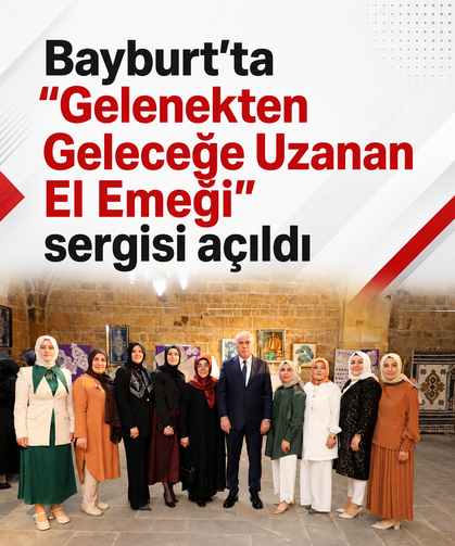 Bayburt'ta "Gelenekten Geleceğe Uzanan El Emeği" sergisi açıldı