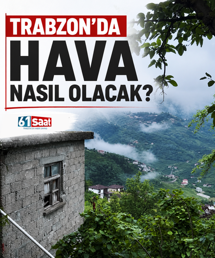 Trabzon'da hava nasıl olacak?