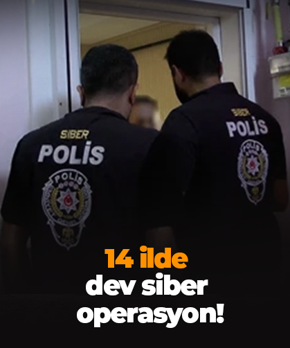 14 ilde  dev siber  operasyon!