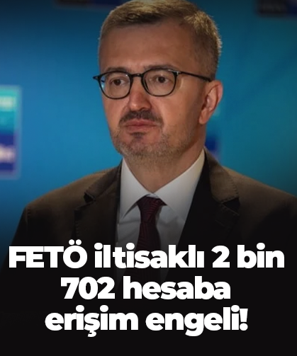 FETÖ iltisaklı 2 bin 702 hesaba  erişim engeli!