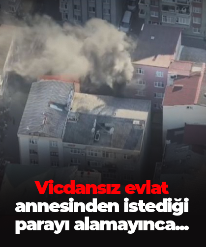 Vicdansız evlat annesinden istediği parayı alamayınca...