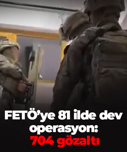 FETÖ’ye 81 ilde dev operasyon:  704 gözaltı