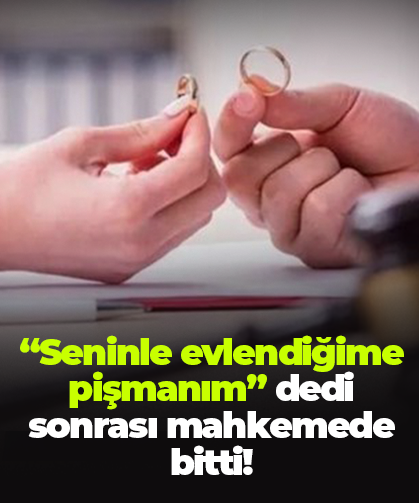 “Seninle evlendiğime pişmanım” dedi sonrası mahkemede bitti!