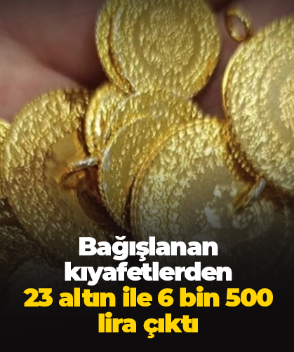 Bağışlanan kıyafetlerden  23 altın ile 6 bin 500 lira çıktı