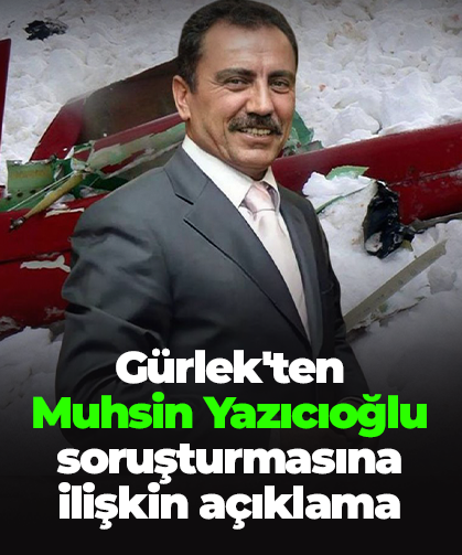 Gürlek'ten  Muhsin Yazıcıoğlu soruşturmasına  ilişkin açıklama