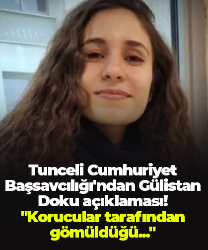Tunceli Cumhuriyet Başsavcılığı'ndan Gülistan Doku açıklaması! "Korucular tarafından gömüldüğü..."