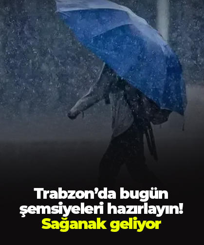 Trabzon’da bugün şemsiyeleri hazırlayın! Sağanak geliyor