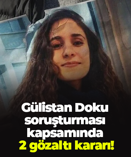 Gülistan Doku soruşturması  kapsamında  2 gözaltı kararı!