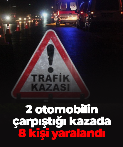 2 otomobilin çarpıştığı kazada  8 kişi yaralandı