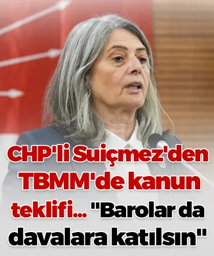 CHP'li Suiçmez'den TBMM'de kanun teklifi... "Barolar da davalara katılsın"