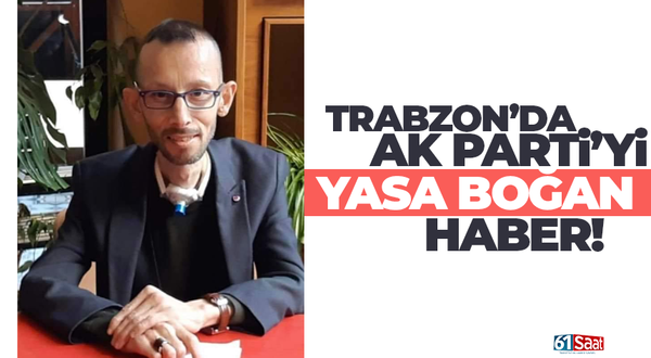 Trabzon'da AK Parti'yi yasa boğan haber!