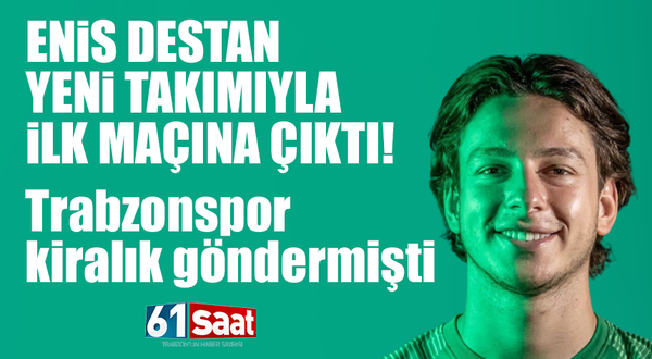 Trabzonspor'un kiralık gönderdiği Enis Destan ilk maçına çıktı
