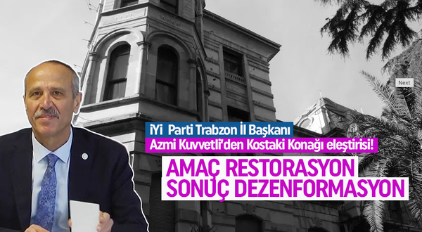 İYİ Parti Trabzon İl Başkanı Azmi Kuvvetli'den Kostaki Konağı eleştirisi!