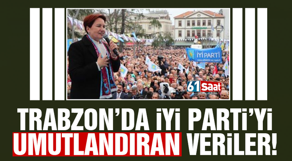 Trabzon'da İYİ Parti'yi umutlandıran veriler