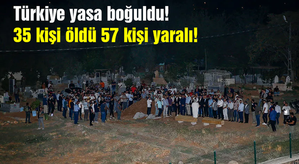 Türkiye yasa boğuldu! 35 kişi öldü 57 kişi yaralı