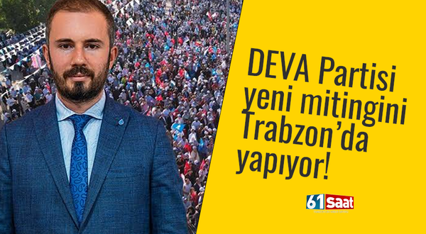DEVA Partisi yeni mitingini Trabzon’da yapıyor 