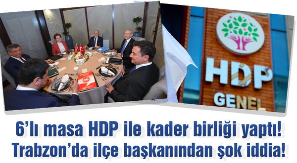 6’lı masa HDP ile kader birliği yaptı! Trabzon’da ilçe başkanından şok iddia