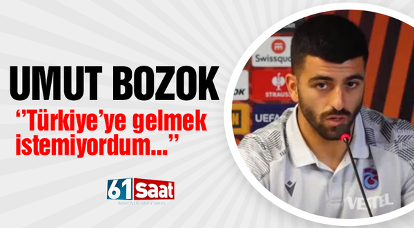 Umut Bozok ''Türkiye'ye gelmek istemiyordum...''
