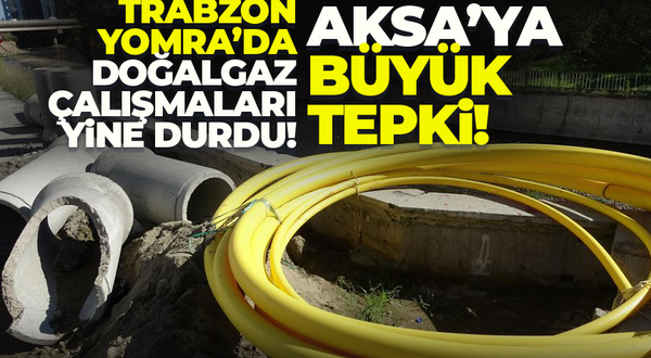 Trabzon'da Aksa'ya doğalgaz tepkisi! Çalışmalar durduruldu...