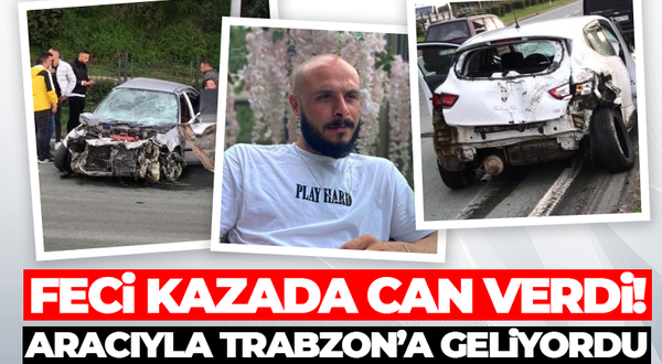 Aracıyla Trabzon'a geliyordu! Feci kazada can verdi