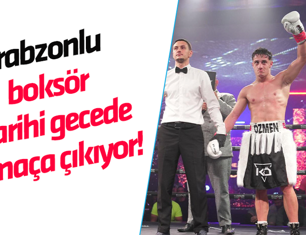 Trabzonlu boksör tarihi gecede maça çıkıyor