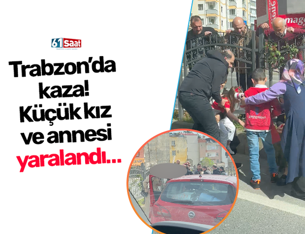 Trabzon’da kaza! Küçük kız ve annesi yaralandı…