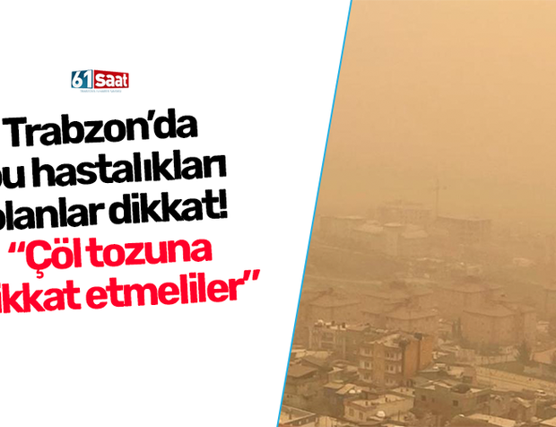 Trabzon’da bu hastalıkları olanlar dikkat! “Çöl tozuna dikkat etmeliler”