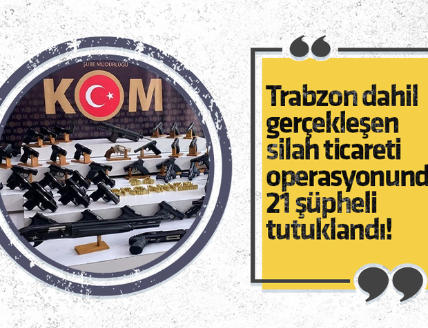 Trabzon dahil gerçekleşen silah ticareti operasyonunda 21 şüpheli tutuklandı!