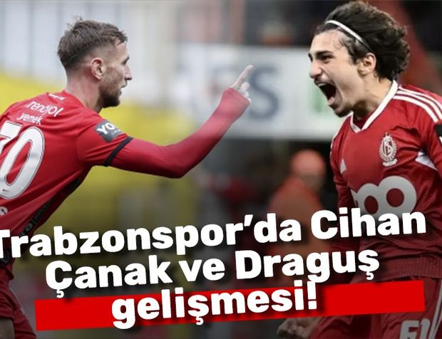 Trabzonspor'da Cihan Çanak ve Draguş gelişmesi!