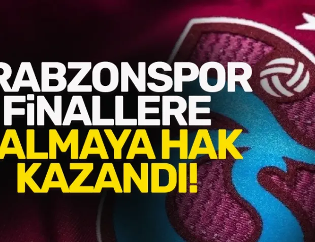 Trabzonspor, Finallere kalmaya hak kazandı!