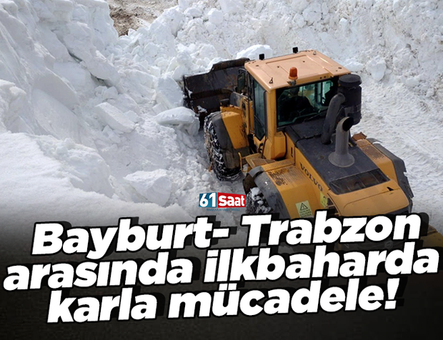 Bayburt- Trabzon arasında ilkbaharda karla mücadele!