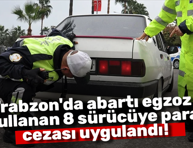 Trabzon'da abartı egzoz kullanan 8 sürücüye para cezası uygulandı!
