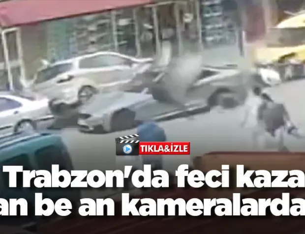 Trabzon'da feci kaza an be an kameralarda!