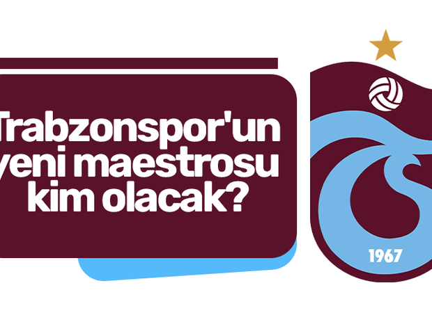 Trabzonspor'un yeni maestrosu kim olacak?