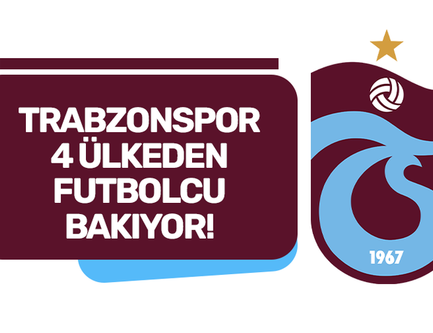 Trabzonspor 4 ülkeden futbolcu bakıyor!