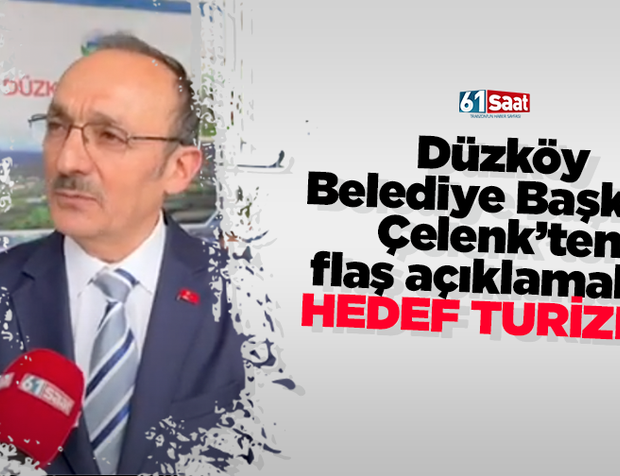 Düzköy Belediye Başkanı Çelenk’ten flaş açıklamalar: Hedef Turizm