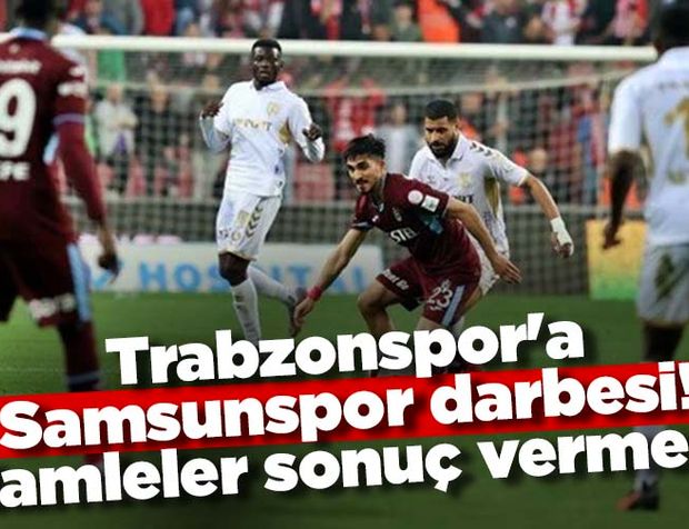 Trabzonspor'a Samsunspor darbesi! Hamleler sonuç vermedi!