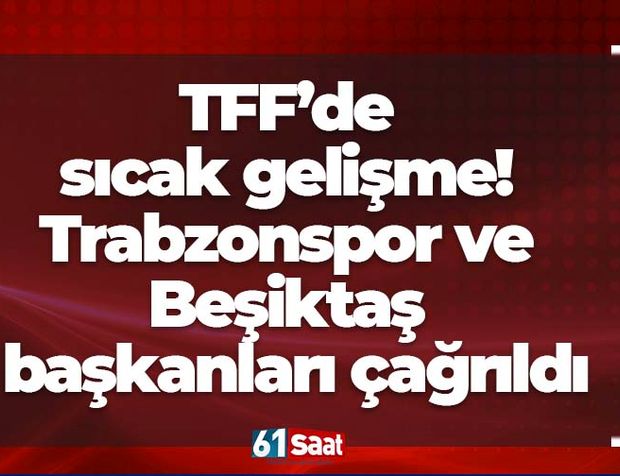TFF’de sıcak gelişme! Trabzonspor ve Beşiktaş başkanları çağrıldı