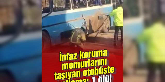 İnfaz koruma memurlarını taşıyan otobüste patlama: 1 ölü!