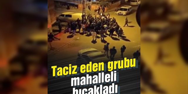 İstanbul'da yaşandı: Taciz eden grubu mahalleli bıçakladı