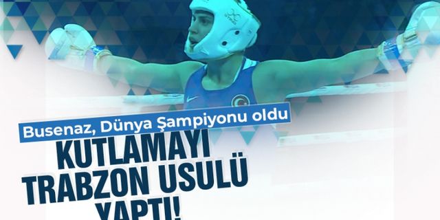 Trabzonlu Boksör Busenaz Sürmeneli, Dünya Şampiyonu...