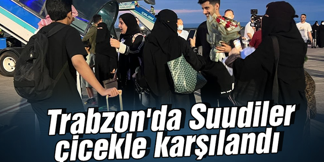 Trabzon'da Suudiler çicekle karşılandı