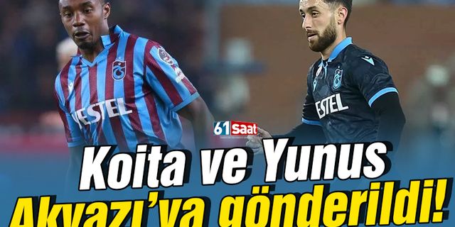 Trabzonspor'da Koita ve Yunus Akyazı'ya gönderildi