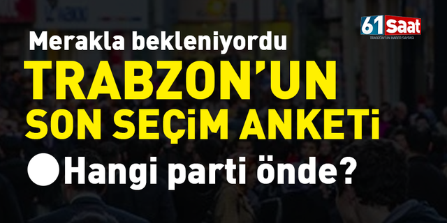 Trabzon'da hangi parti önde? İşte son seçim anketi