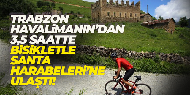 Trabzon Havalimanından çıkıp, bisikletle Santa Harabelerine gitti!
