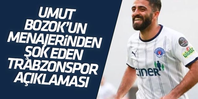 Umut Bozok için menajerinden şok eden Trabzonspor sözleri