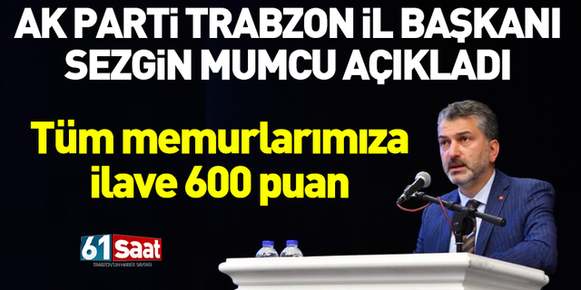 AK Parti Trabzon İl Başkanı Sezgin Mumcu ''Tüm memurlarımıza ilave 600 puan''